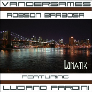 Обложка для Dj Vandersames & Robson Barbosa Ft Luciano Pardini feat. Luciano Pardini - Lunatik