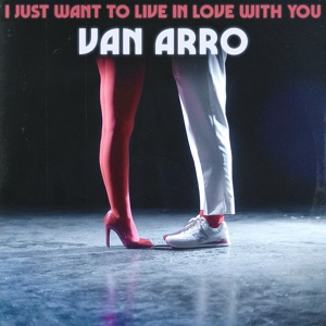 Обложка для Van Arro - I Just Want to Live in Love with You