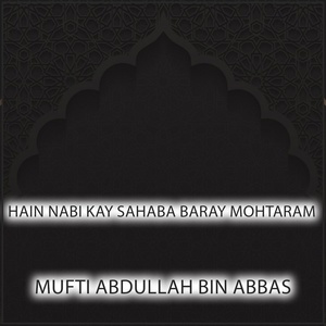 Обложка для Mufti Abdullah Bin Abbas - Hain Nabi Kay Sahaba Baray Mohtaram