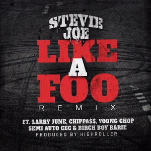 Обложка для Stevie Joe feat. Larry June, Chippass, Young Chop, Semi Auto CEC, Birch Boy Barie - Like a Foo