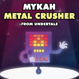 Обложка для Mykah - Metal Crusher (From "Undertale")