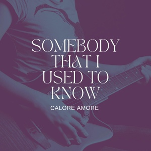 Обложка для Calore Amore - Somebody That I Used to Know