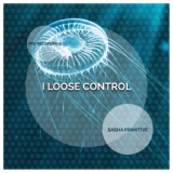 Обложка для Sasha Primitive - I Loose Control