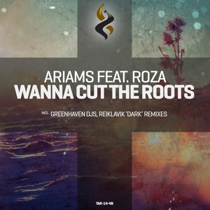 Обложка для Ariams feat. Roza feat. Roza - Wanna Cut the Roots