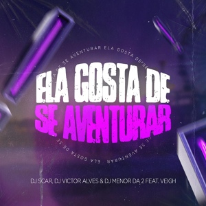 Обложка для Dj Scar, Dj Menor Da 2, Dj Victor Alves feat. Mc R10 o pinta, mc flavinho, Veigh - Ela Gosta de Se Aventurar