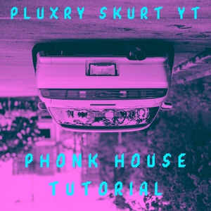 Обложка для Pluxry Skurt YT - Phonk House Tutorial