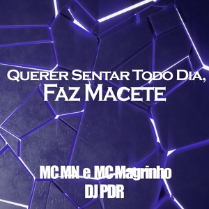 Обложка для Mc Mn, Mc Magrinho, DJ PDR - Querer Sentar Todo Dia, Faz Macete