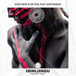 Обложка для Echo Deep, Dr Feel feat. Sontshikazi - Isihlungu (feat. Sontshikazi)