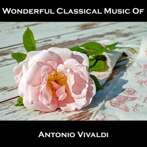 Обложка для Wonderful Classical Music Of Antonio Vivaldi - Concerto in B Major, Op- 3, RV 265 II- Largo
