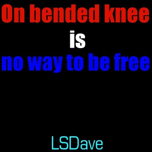 Обложка для Lsdave - On Bended Knee Is no Way to Be Free