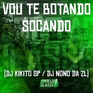 Обложка для DJ Kikito SP, DJ Nono Da ZL - Vou Te Botando Socando