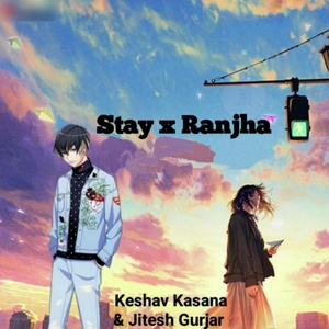 Обложка для Keshav Kasana feat. Jitesh Gurjar - Stay x Ranjha (feat. Jitesh Gurjar)