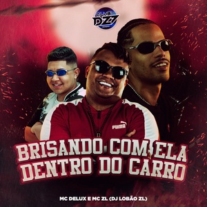 Обложка для MC ZL, Mc Delux, DJ Lobão ZL feat. CLUB DA DZ7 - BRISANDO COM ELA DENTRO DO CARRO