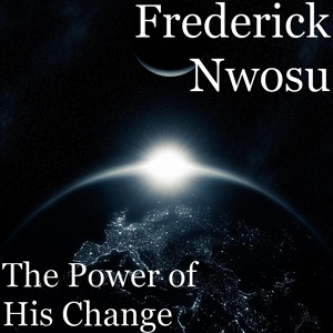 Обложка для Frederick Nwosu feat. Tyson Yen - The Power of His Change (feat. Tyson Yen)
