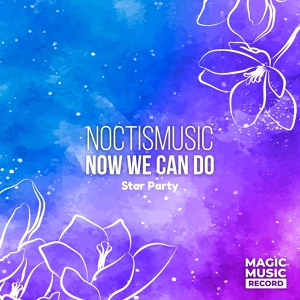 Обложка для NoctisMusic, Magic Music Record, Star Party - Now We Can Do