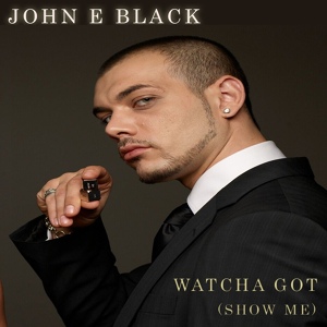 Обложка для John E Black - Watcha Got (Show Me)