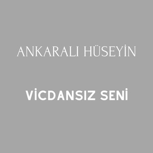 Обложка для Ankaralı Hüseyin - Vicdansız Seni