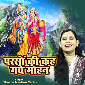 Обложка для Shastri Neelam Yadav - Parso Ki Keh Gaye Mohan
