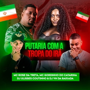 Обложка для Mc Rose da Treta, Mc Gordinho do Catarina, Dj Vn da Baixada feat. Dj Ulisses Coutinho - Putaria Com a Tropa do Irã