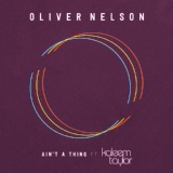 Обложка для Oliver Nelson feat. Kaleem Taylor - Ain't A Thing (feat. Kaleem Taylor)