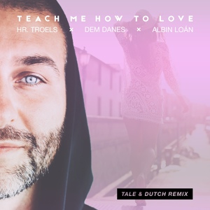 Обложка для Hr. Troels, Albin Loán & Tale & Dutch - Teach Me How to Love