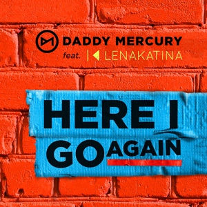 Обложка для Daddy Mercury, Lena Katina - Here I Go Again