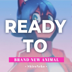 Обложка для ShiroNeko - Ready to (From "BNA: Brand New Animal")
