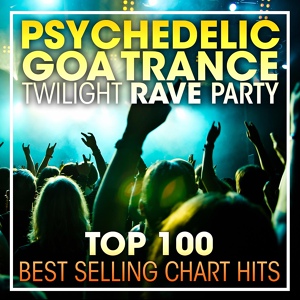 Обложка для Psychedelic Trance, Goa Trance, Psytrance - Psychedelic Goa Trance Twilight Rave Party Top 100 Best Selling Chart Hits (90 Min DJ Mix)
