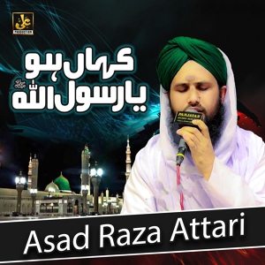 Обложка для Asad Raza Attari - Kahan Ho Ya Rasool Allah