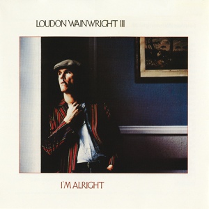 Обложка для Loudon Wainwright III - I'm Alright