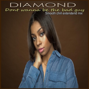 Обложка для Diamond - Don't Wanna Be the Bad Guy (Smooth Chill Extended Mix)