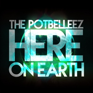 Обложка для The Potbelleez - Here On Earth