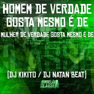 Обложка для Dj Kikito, Dj Natan Beat - Homem de Verdade Gosta Mesmo e de - Mulher de Verdade Gosta Mesmo e De