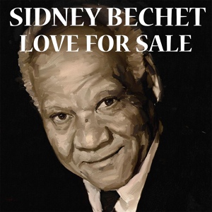 Обложка для Sidney Bechet and his New Orleans Feetwarmers - Love For Sale