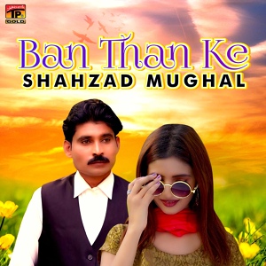 Обложка для Shahzad Mughal - Ban Than Ke