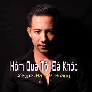 Обложка для Hà Thái Hoàng - Hôm Qua Tôi Đã Khóc