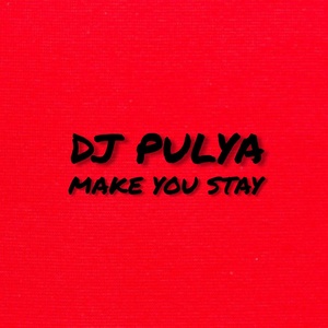 Обложка для Dj Pulya - MAKE YOU STAY