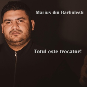 Обложка для Marius din Barbulesti - Totul este trecator!