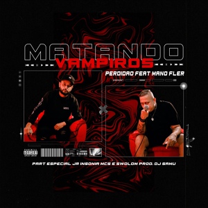 Обложка для Perdidão feat. Mano Fler, dj samu aka suguiura, Swolom, JR Insônia Mc's - Matando Vampiros
