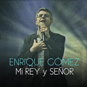 Обложка для Enrique Gómez - Mi Rey y Señor