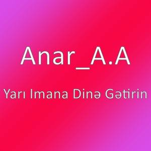 Обложка для Anar_A.A - Yarı Imana Dinə Gətirin