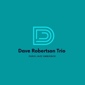Обложка для Dave Robertson Trio, Study Jazz, Jazz For Sleeping, Background Instrumental Jazz, Soft Jazz Playlist - Paris Jazz Vibes