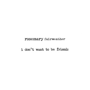 Обложка для Rosemary Fairweather - I Don’t Want to Be Friends