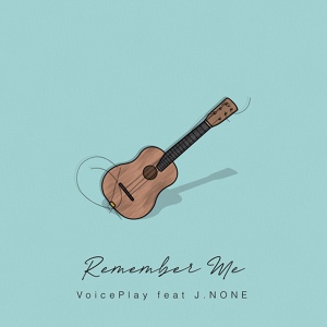 Обложка для VoicePlay feat. J.None - Remember Me