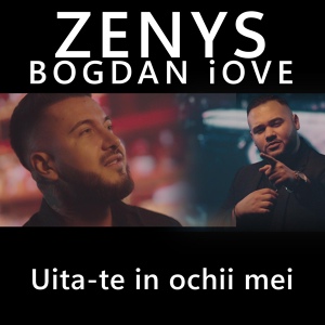 Обложка для Zenys feat. Bogdan iove - Uita-te in ochii mei