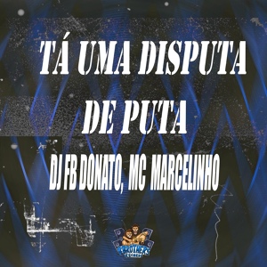 Обложка для MC MARCELINHO, DJ FB DONATO - Ta uma Disputa de Puta