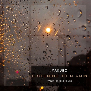 Обложка для Yakuro - Listening to a Rain (Yanik Project Remix)