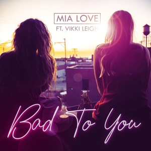 Обложка для Mia Love feat. Vikki Leigh - Bad to You