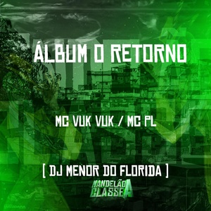 Обложка для Mc Vuk Vuk, MC PL, DJ Menor do Florida - Álbum o Retorno