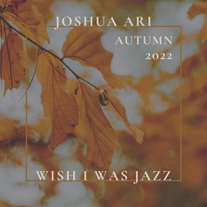 Обложка для Joshua Ari - Wish I Was Jazz